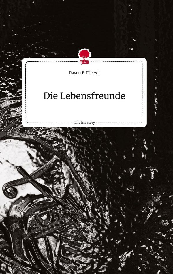 Die Lebensfreunde. Life is a Story - story.one - Raven E. Dietzel
