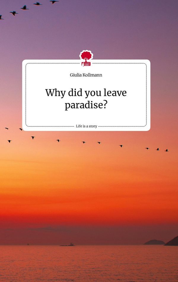 Why did you leave paradise? Life is a Story - story.one (Buch)