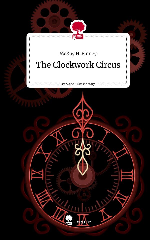 The Clockwork Circus. Life is a Story - story.one - McKay H. Finney