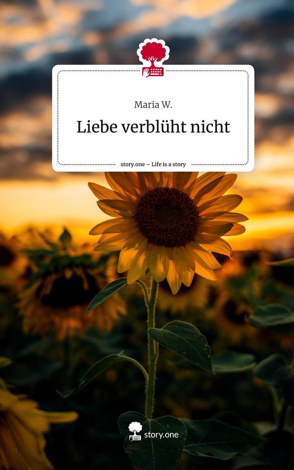 Liebe verblüht nicht. Life is a Story - story.one - Maria W. (Buch)