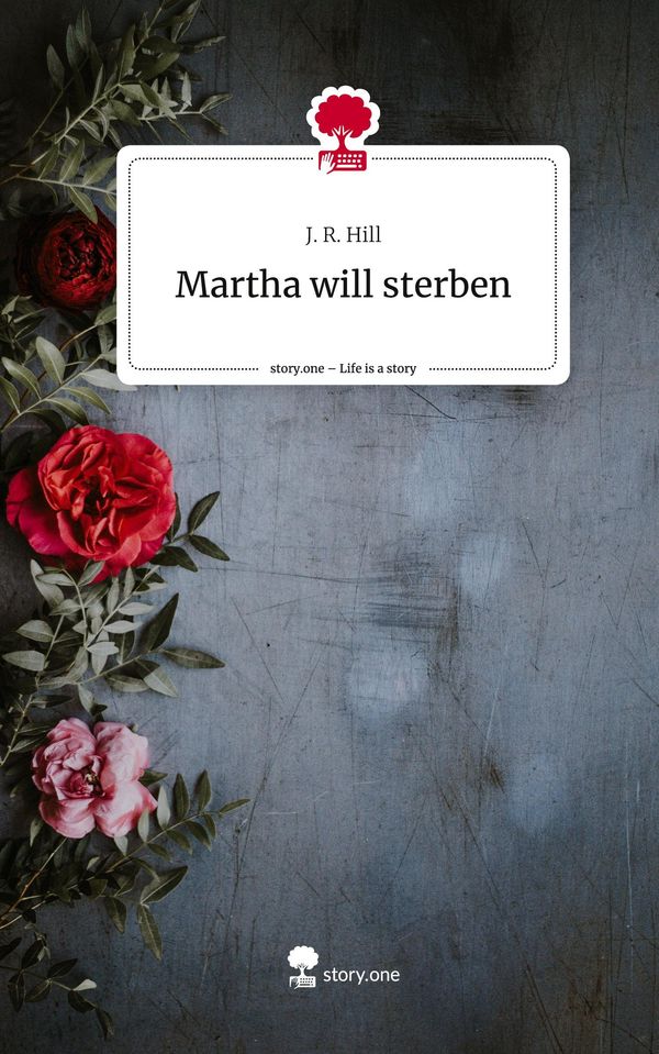 Martha will sterben. Life is a Story - story.one - J. R. Hill (Buch)