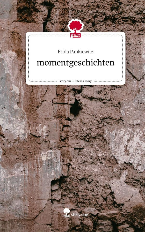 momentgeschichten. Life is a Story - story.one - Frida Pankiewitz
