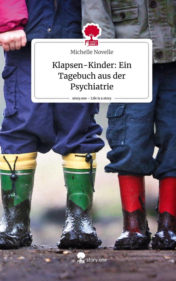 Klapsen-Kinder: Ein Tagebuch aus der Psychiatrie. Life is a Story -...