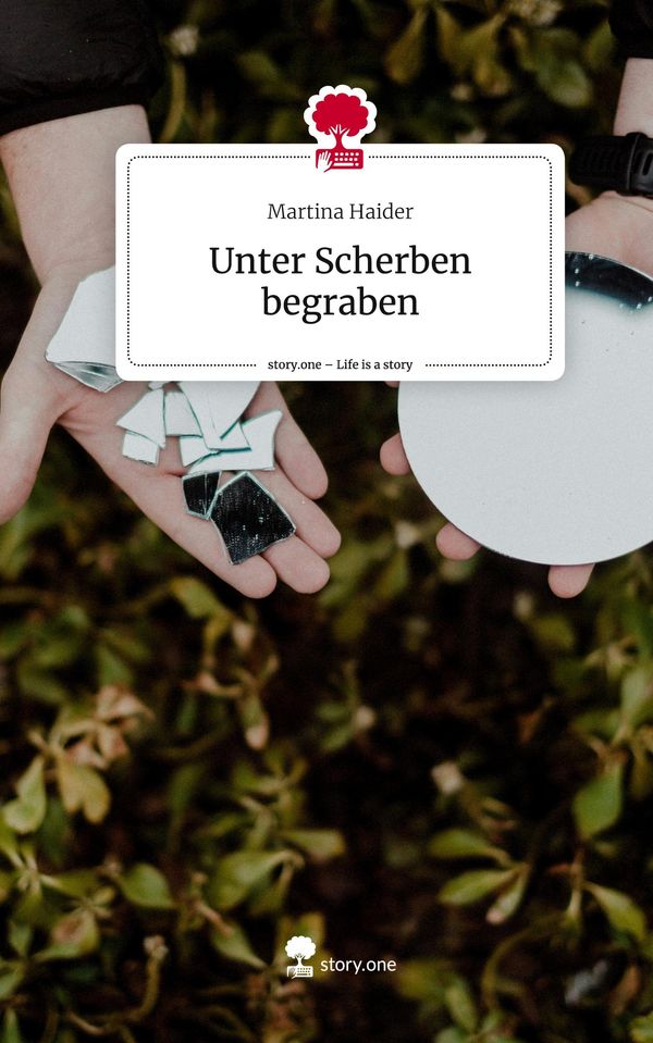 Unter Scherben begraben. Life is a Story - story.one - Martina Haider