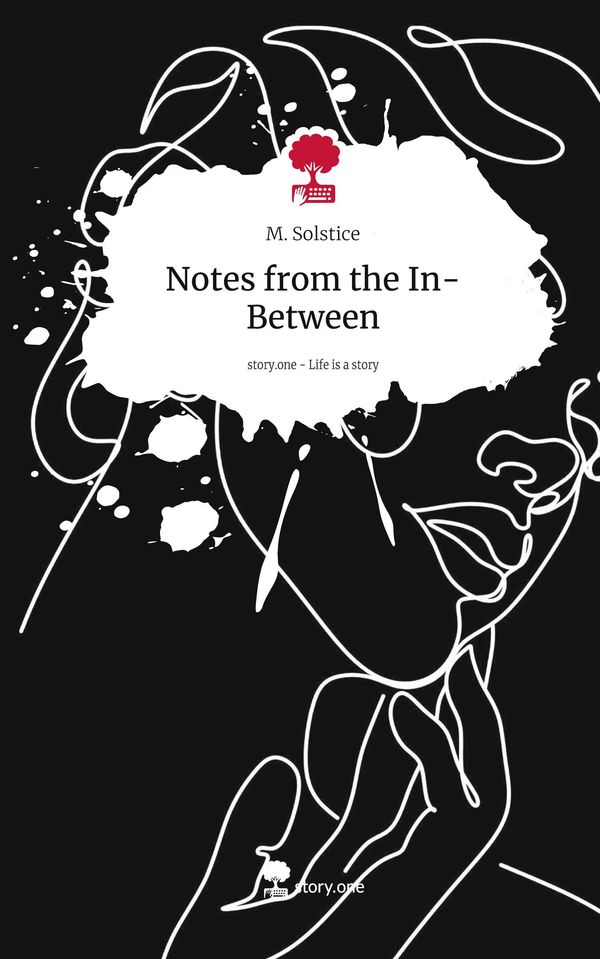 Notes from the In-Between. Life is a Story - story.one - M. Solstice
