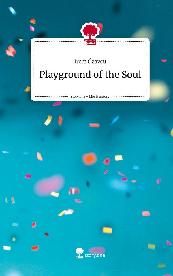 Playground of the Soul. Life is a Story - story.one - Irem Özavcu