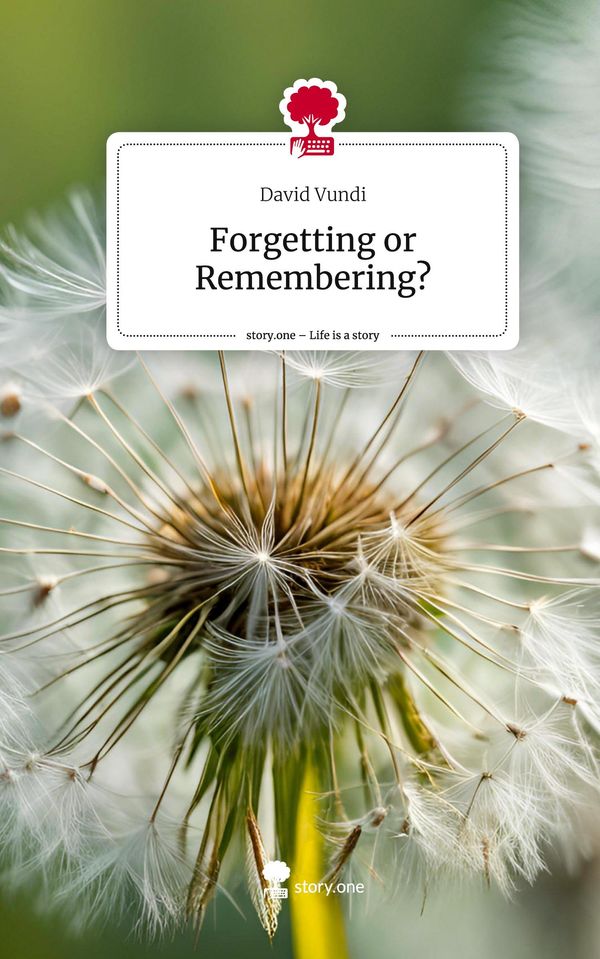 Forgetting or Remembering?. Life is a Story - story.one - David Vundi
