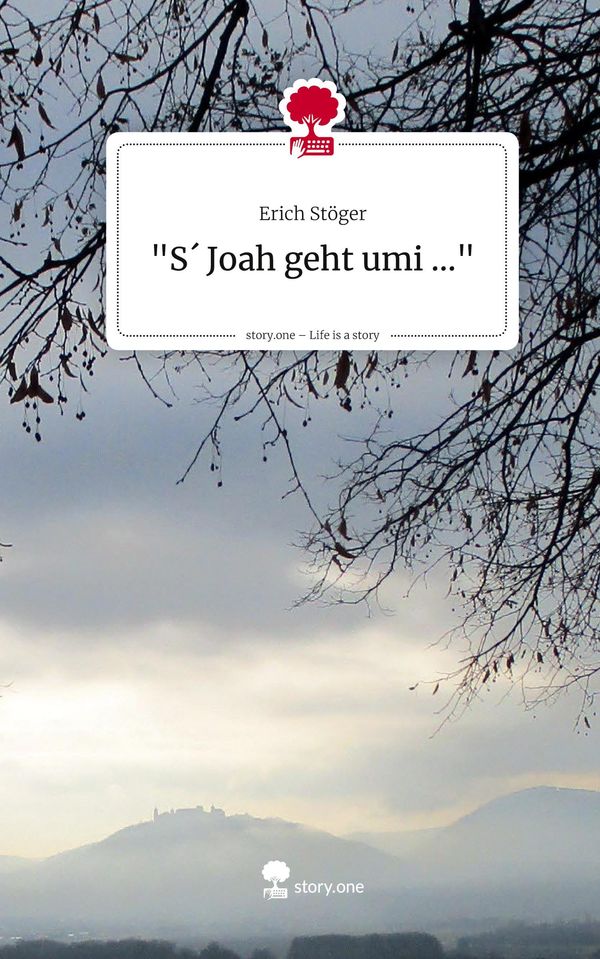 "S Joah geht umi ...". Life is a Story - story.one - Erich Stöger
