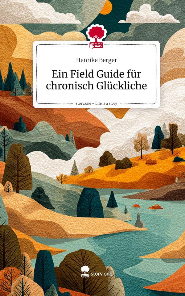 Ein Field Guide für chronisch Glückliche. Life is a Story - story.o...