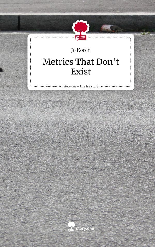 Metrics That Dont Exist. Life is a Story - story.one - Jo Koren