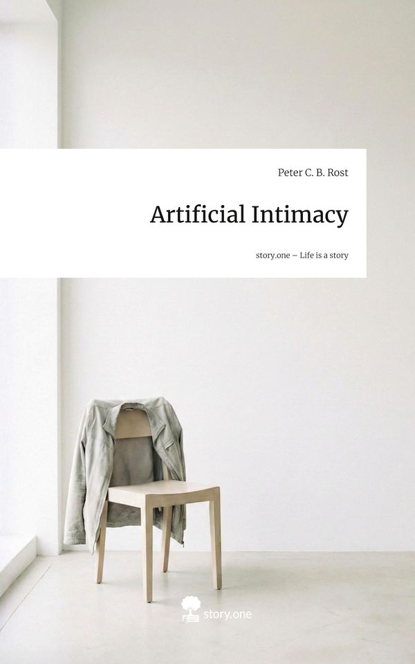 Artificial Intimacy. Life is a Story - story.one - Peter C. B. Rost