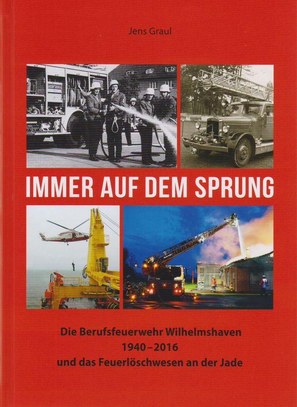Immer auf dem Sprung - Die Berufsfeuerwehr Wilhelmshaven 1940 - 201...