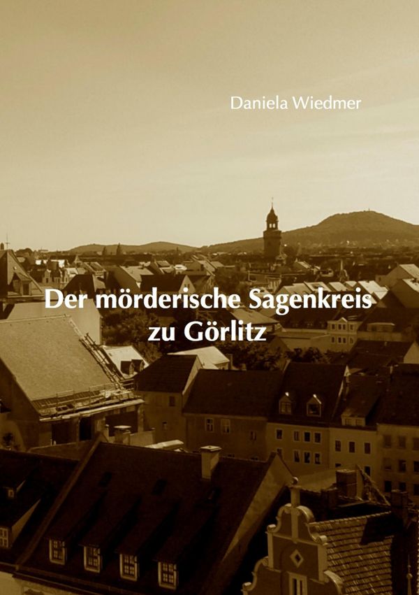 Der mörderische Sagenkreis zu Görlitz - Daniela Wiedmer (Buch)