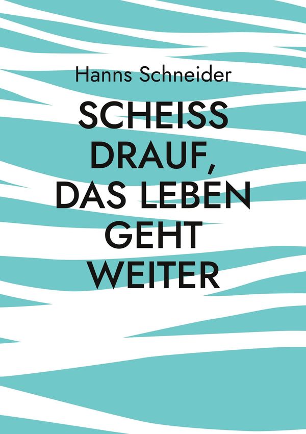 Scheiß drauf, das Leben geht weiter - Hanns Schneider (Buch)