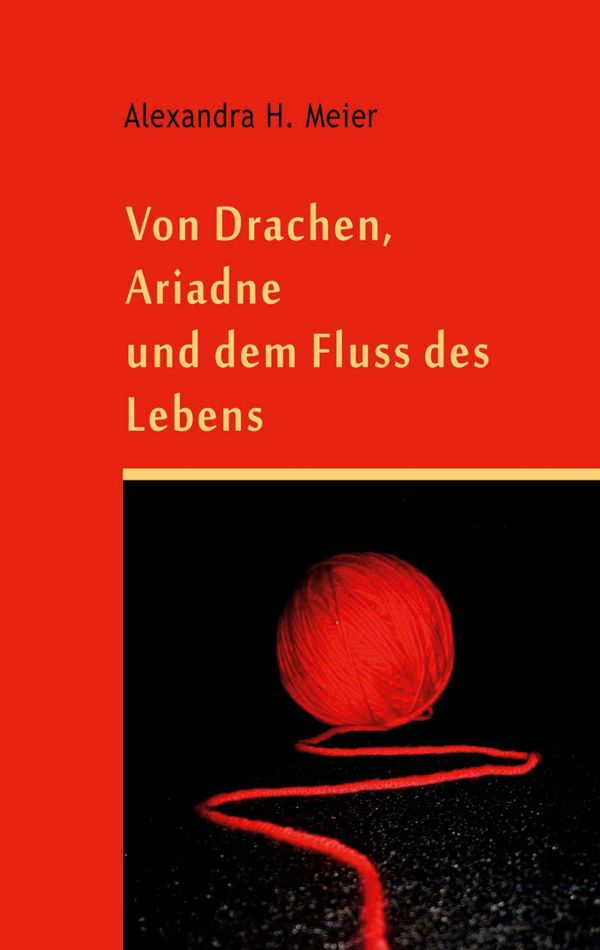 Von Drachen, Ariadne und dem Fluss des Lebens - Alexandra H. Meier