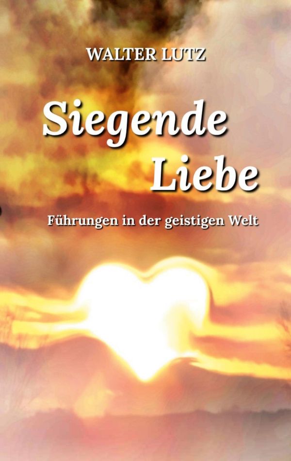 Siegende Liebe - Walter Lutz (Buch)