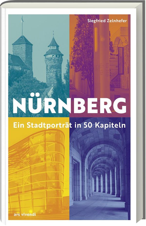 Nürnberg - Ein Stadtporträt in 50 Kapiteln - Siegfried Zelnhefer