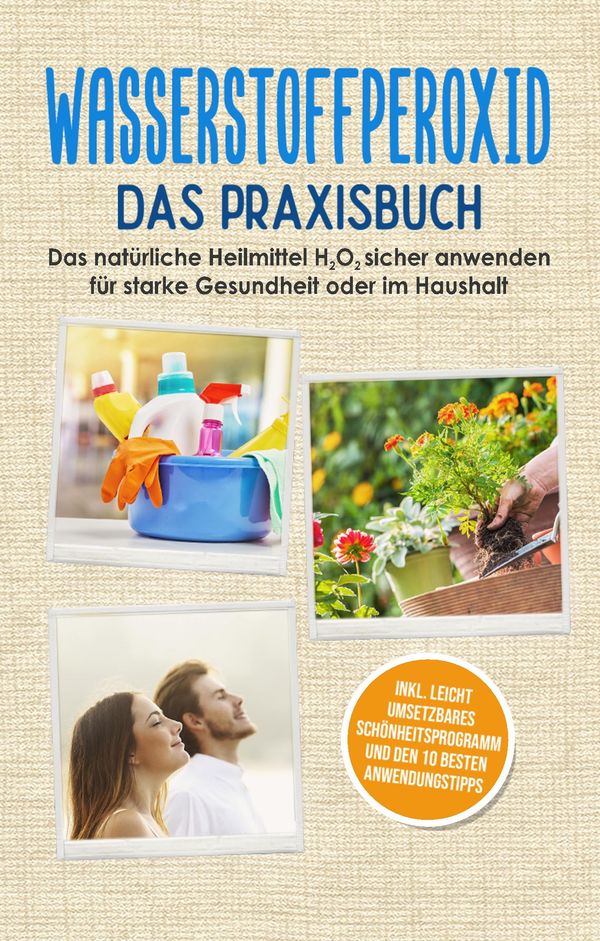 Wasserstoffperoxid - Das Praxisbuch: Das natürliche Heilmittel H2O2...