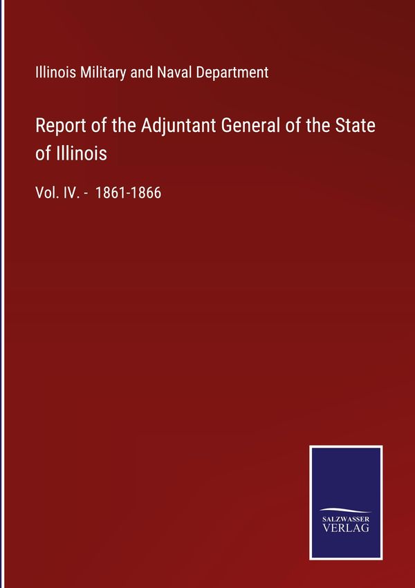 Report of the Adjuntant General of the State of Illinois (Buch)