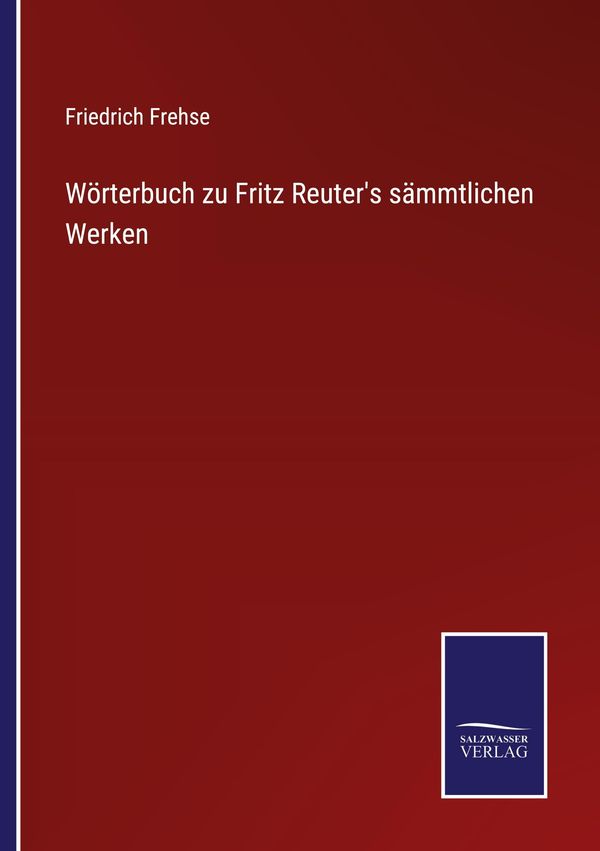 Wörterbuch zu Fritz Reuters sämmtlichen Werken - Friedrich Frehse