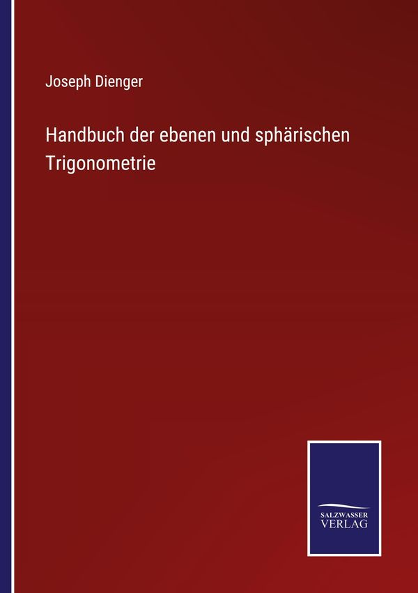 Handbuch der ebenen und sphärischen Trigonometrie - Joseph Dienger