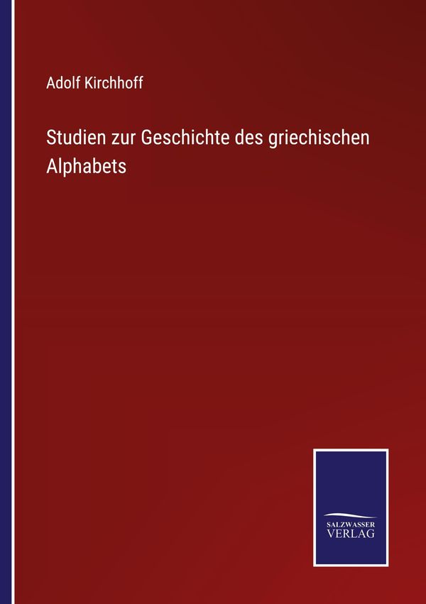 Studien zur Geschichte des griechischen Alphabets - Adolf Kirchhoff