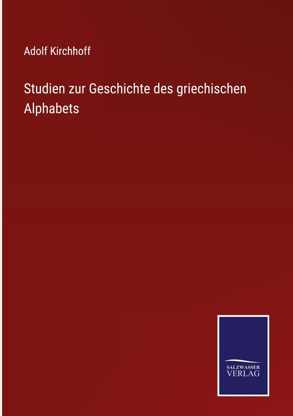 Studien zur Geschichte des griechischen Alphabets - Adolf Kirchhoff