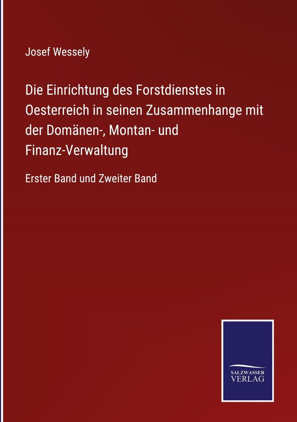 Die Einrichtung des Forstdienstes in Oesterreich in seinen Zusammen...
