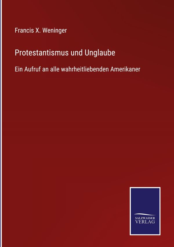 Protestantismus und Unglaube - Francis X. Weninger (Buch)