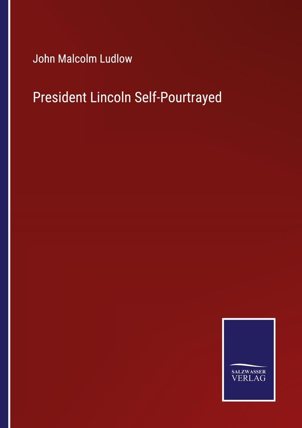 President Lincoln Self-Pourtrayed - John Malcolm Ludlow (Buch)