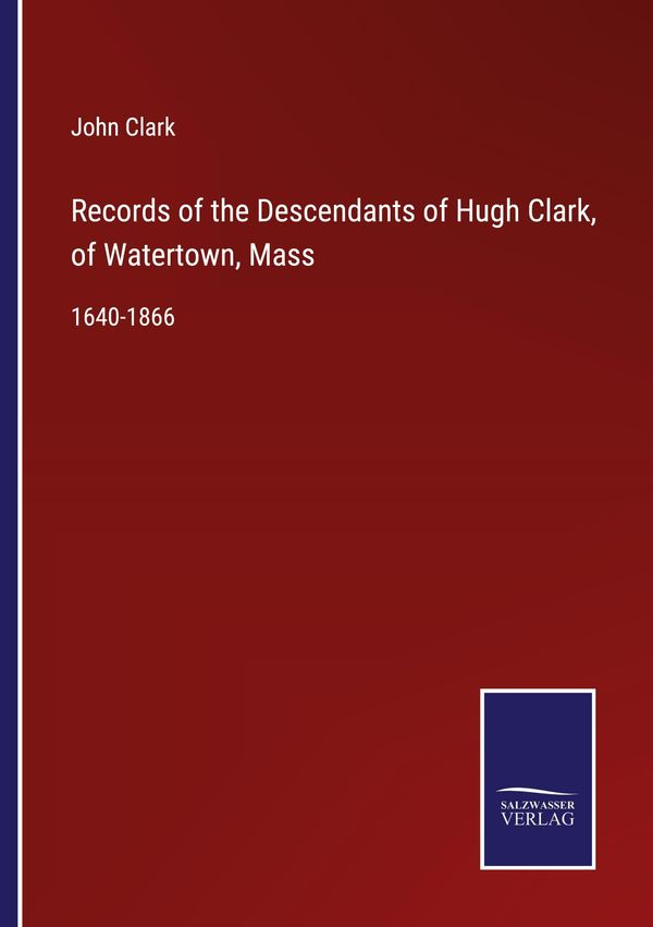 Records of the Descendants of Hugh Clark, of Watertown, Mass (Buch)