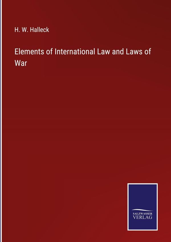 Elements of International Law and Laws of War - H. W. Halleck (Buch)