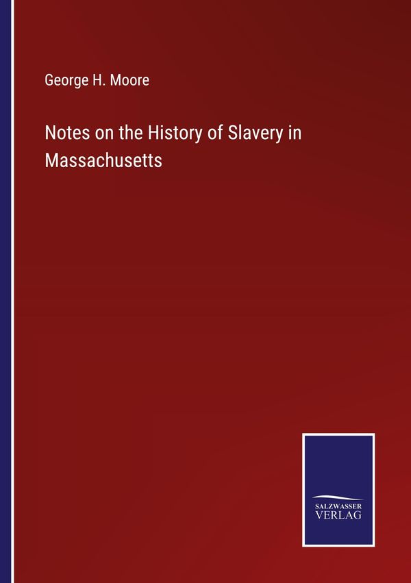 Notes on the History of Slavery in Massachusetts - George H. Moore