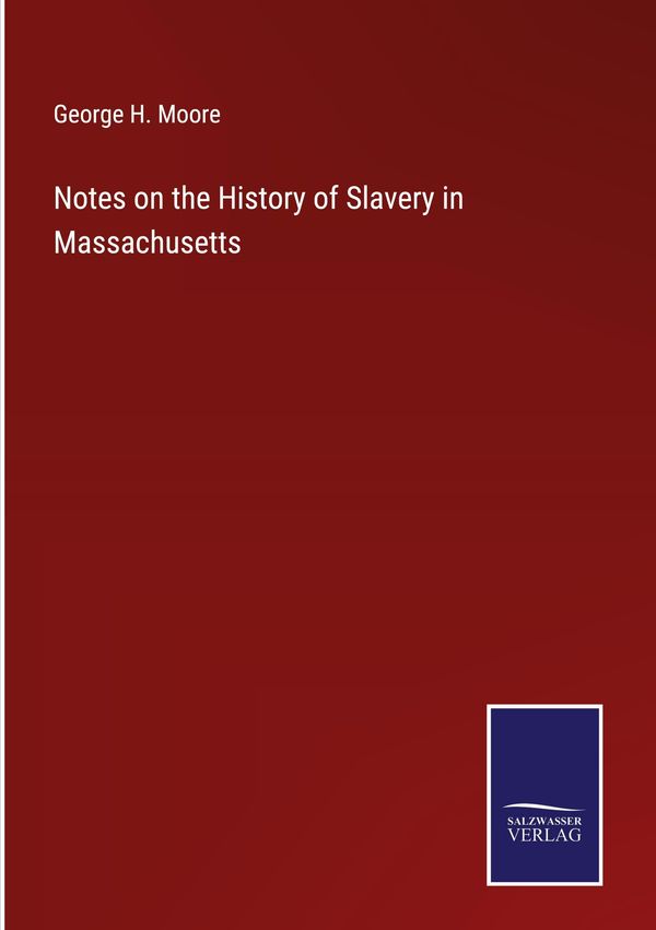 Notes on the History of Slavery in Massachusetts - George H. Moore