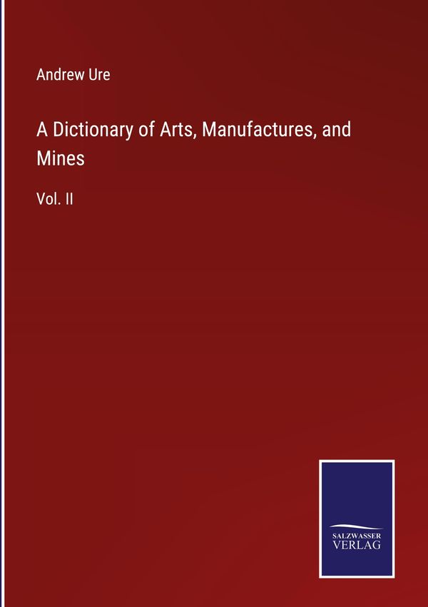 A Dictionary of Arts, Manufactures, and Mines - Andrew Ure (Buch)
