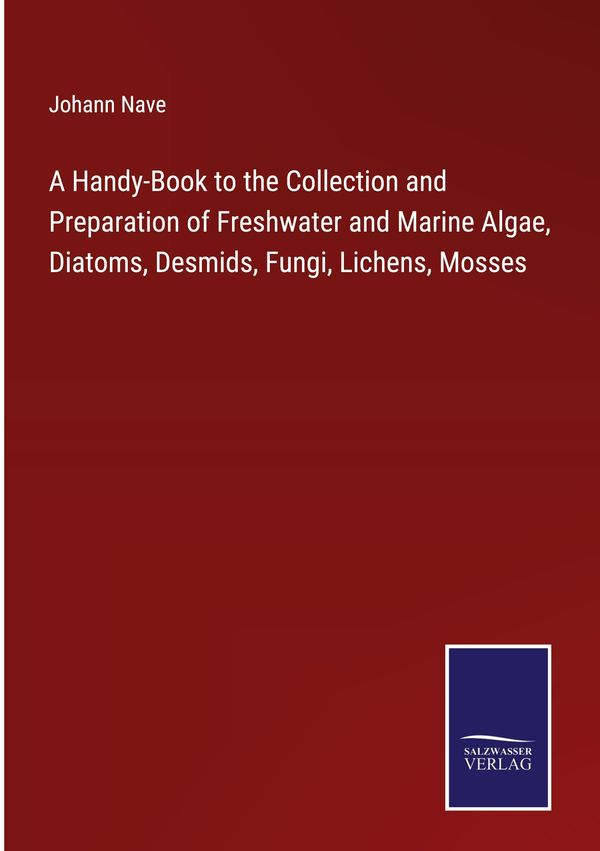 A Handy-Book to the Collection and Preparation of Freshwater and Ma...