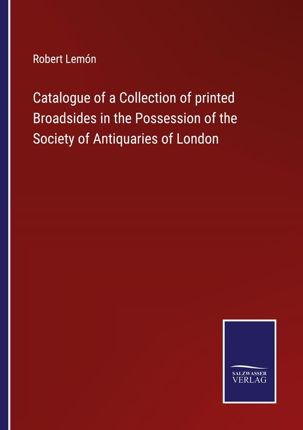 Catalogue of a Collection of printed Broadsides in the Possession o...