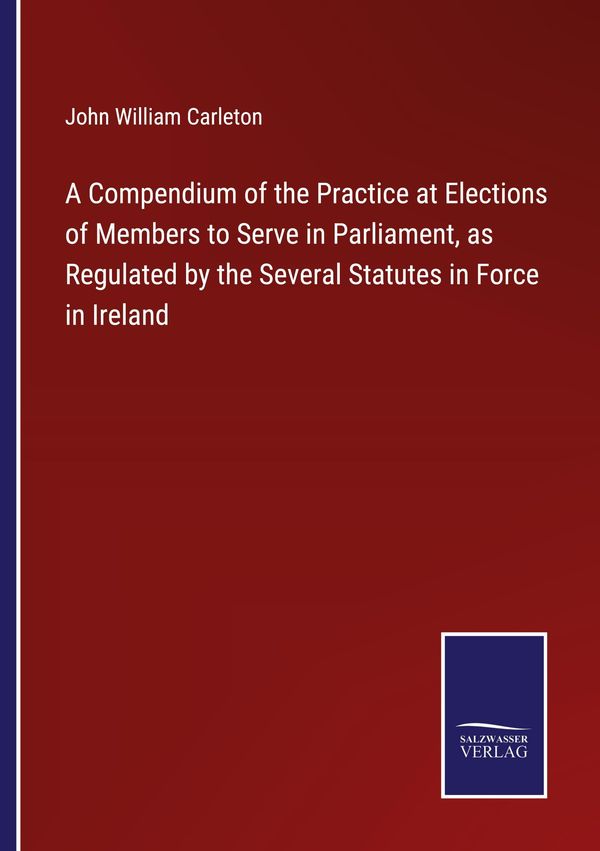 A Compendium of the Practice at Elections of Members to Serve in Pa...