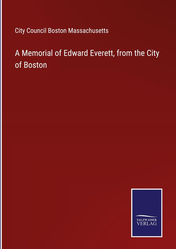 A Memorial of Edward Everett, from the City of Boston (Buch)