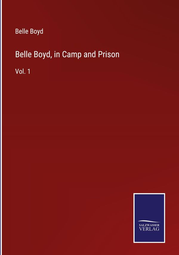 Belle Boyd, in Camp and Prison - Belle Boyd (Buch)