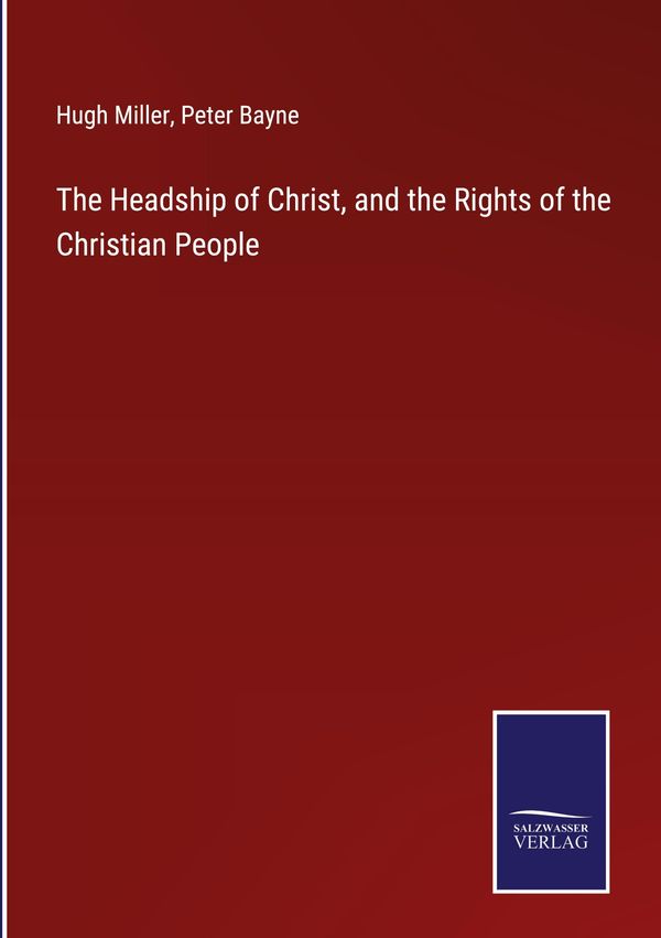 The Headship of Christ, and the Rights of the Christian People (Buch)