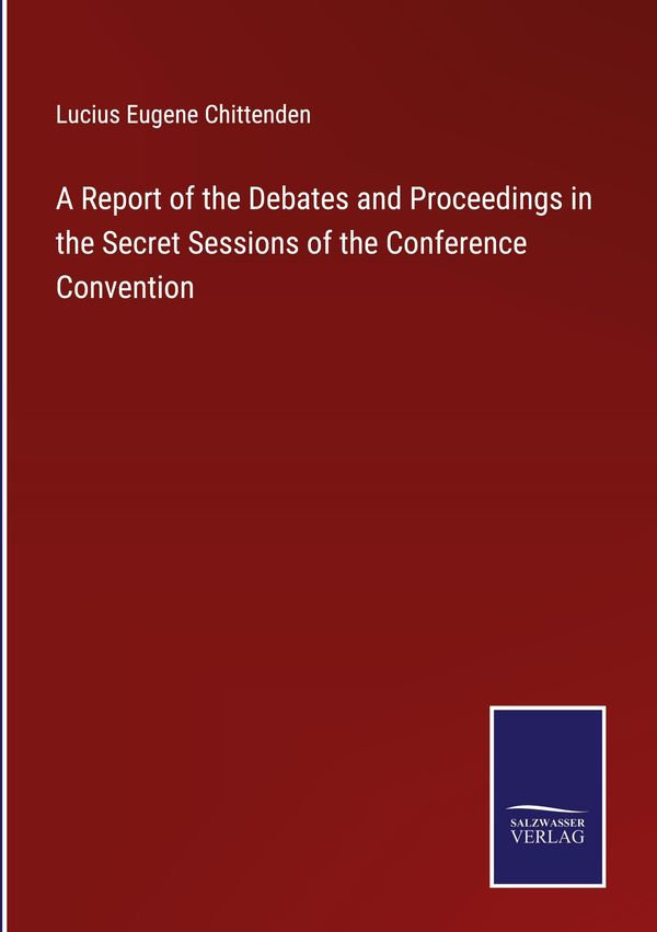 A Report of the Debates and Proceedings in the Secret Sessions of t...