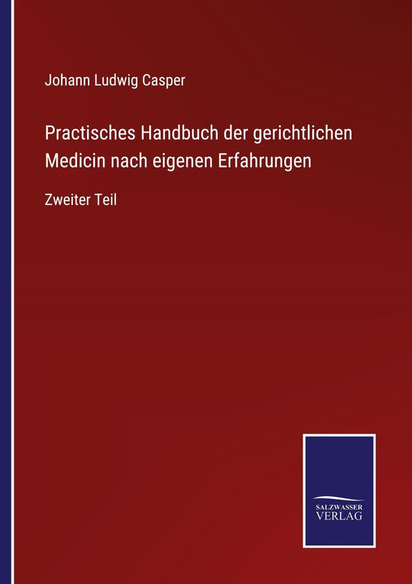 Practisches Handbuch der gerichtlichen Medicin nach eigenen Erfahru...