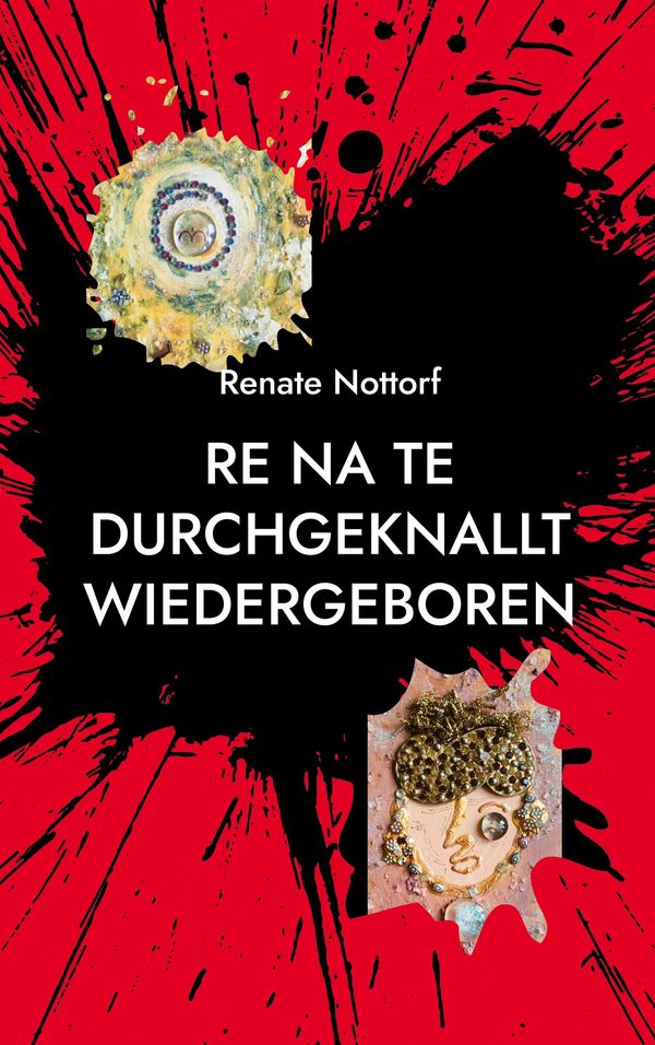 Re Na Te durchgeknallt wiedergeboren - Renate Nottorf (Buch)
