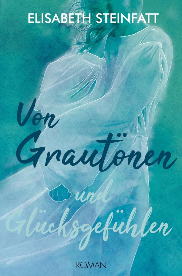 Von Grautönen und Glücksgefühlen - Elisabeth Steinfatt (Buch)