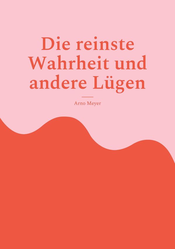Die reinste Wahrheit und andere Lügen - Arno Meyer (Buch)