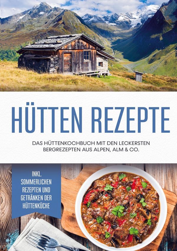 Hütten Rezepte: Das Hüttenkochbuch mit den leckersten Bergrezepten ...