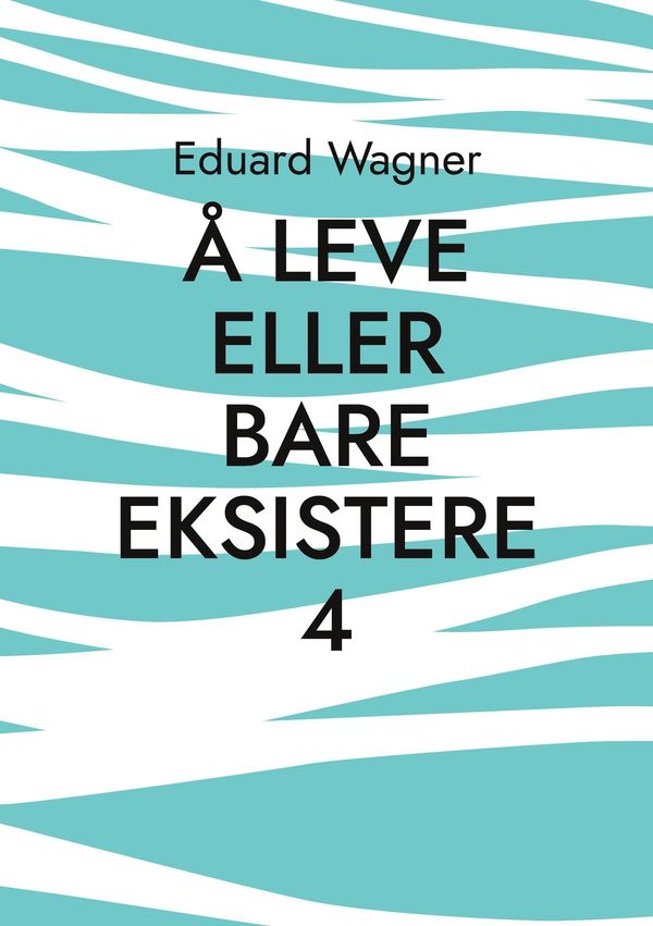 Å leve eller bare eksistere 4 - Eduard Wagner (Buch)