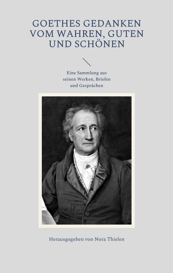 Goethes Gedanken vom Wahren, Guten und Schönen (Buch)