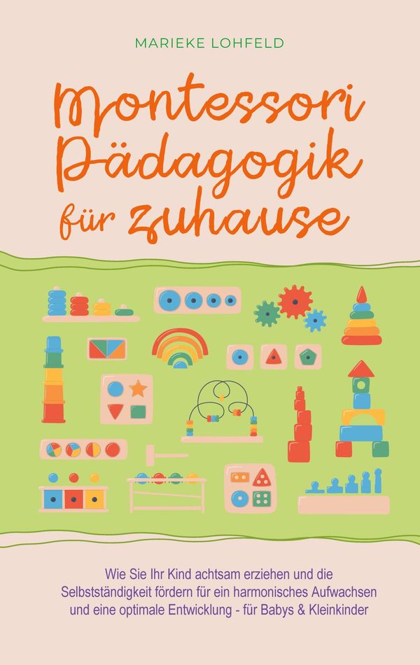 Montessori Pädagogik für zuhause: Wie Sie Ihr Kind achtsam erziehen...